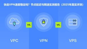 快连VPN速度稳定吗？节点延迟与网速实测报告（2025年真实评测）